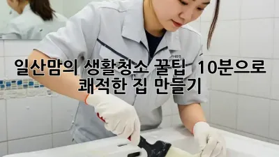 일산맘의 ✨생활청소 꿀팁✨ : 10분으로 쾌적한 집 만들기🏡